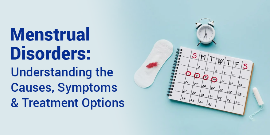 Menstrual Disorders: Understanding the Causes, Symptoms, and Treatment Options